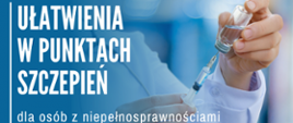 Ilustracja przedstawia sylwetkę osoby trzymającej strzykawkę oraz lek, napis Ułatwienia w punktach szczepień dla osób z niepełnosprawnościami.