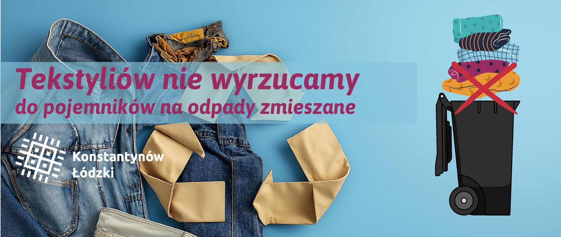 Zużyte ubrania na niebieskim tle, tekst: Tekstyliów nie wyrzucamy do pojemników na odpady zmieszane, logo Konstantynowa Łódzkiego i przekreślone tekstylia wyrzucane do czarnego pojemnika na odpady. 