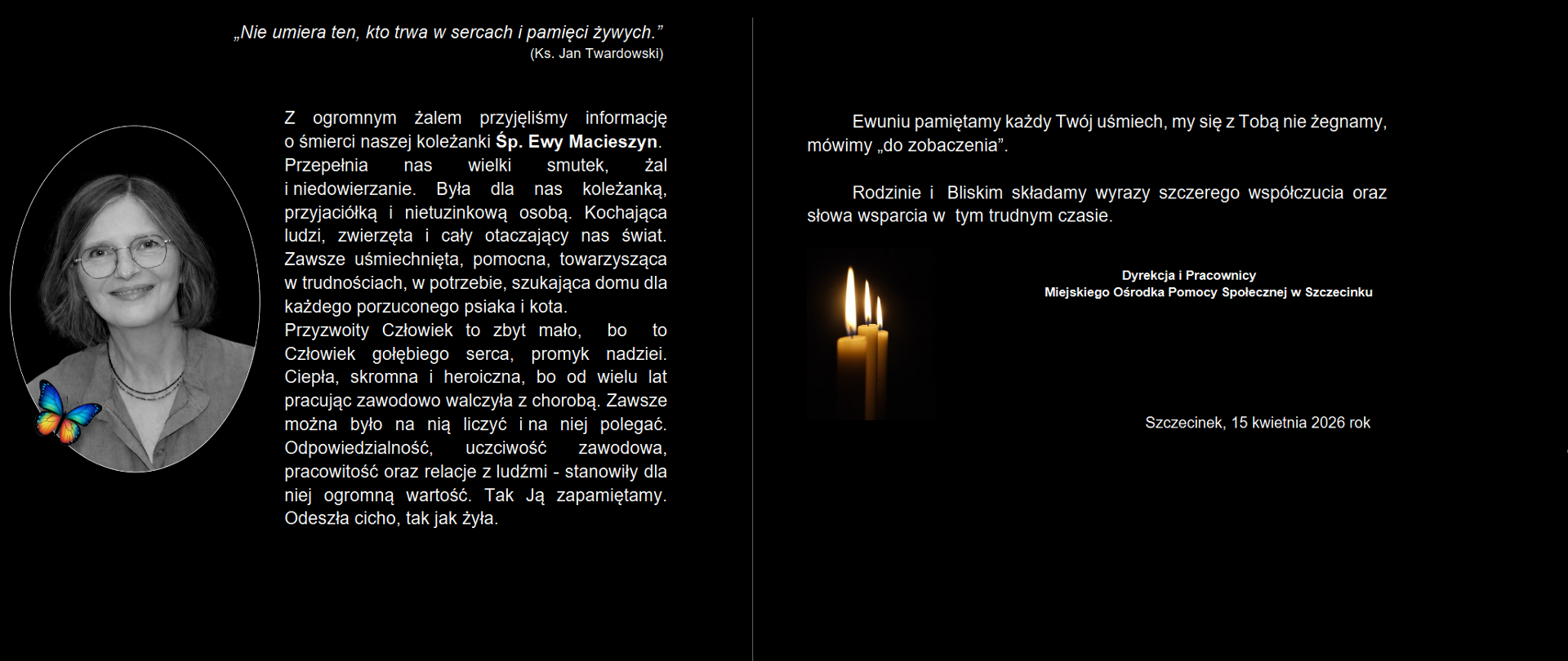 Klepsydra utrzymana w czarnej tonacji. Po lewej stronie znajduje się owalne, czarno-białe zdjęcie uśmiechniętej kobiety w okularach. Obok widnieje tekst informujący o śmierci śp. Ewy Macieszyn oraz wspomnienie podkreślające jej dobroć, życzliwość i oddanie innym. Na dole umieszczono wyrazy współczucia dla rodziny i bliskich oraz podpis dyrekcji i pracowników Miejskiego Ośrodka Pomocy Społecznej w Szczecinku. W dolnej części widoczna jest zapalona świeca symbolizująca pamięć i żałobę.