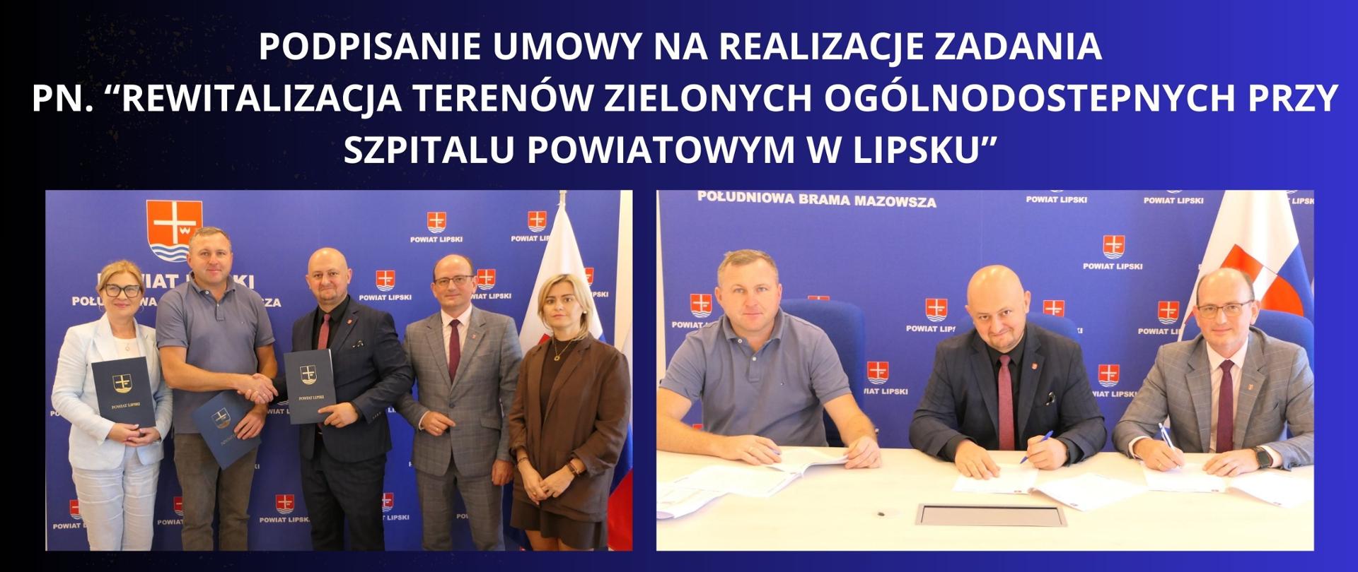 Biały napis na granatowym tle " Podpisanie umowy na realizacje zadania pn. Rewitalizacja terenów zielonych ogólnodostępnych przy Szpitalu Powiatowym w Lipsku" dwa zdjęcia przedstawiające strony umowy , powiat lipski reprezentuje Starosta Jakub Ochyński , Wicestarosta Paweł Jędraszek , Urzędujący Członek Zarządu Pani Weronika Szumlak oraz p.o. Dyrektor Szpitala w Lipsku Pani Jolanta Borek-Roczniak, wykonawcę umowy reprezentuje właściciel firmy OGRÓD I LAS Pan Krzysztof Wiązek, zdjęcia na tle ścianki granatowej z logo i herbem Powiatu Lipskiego 