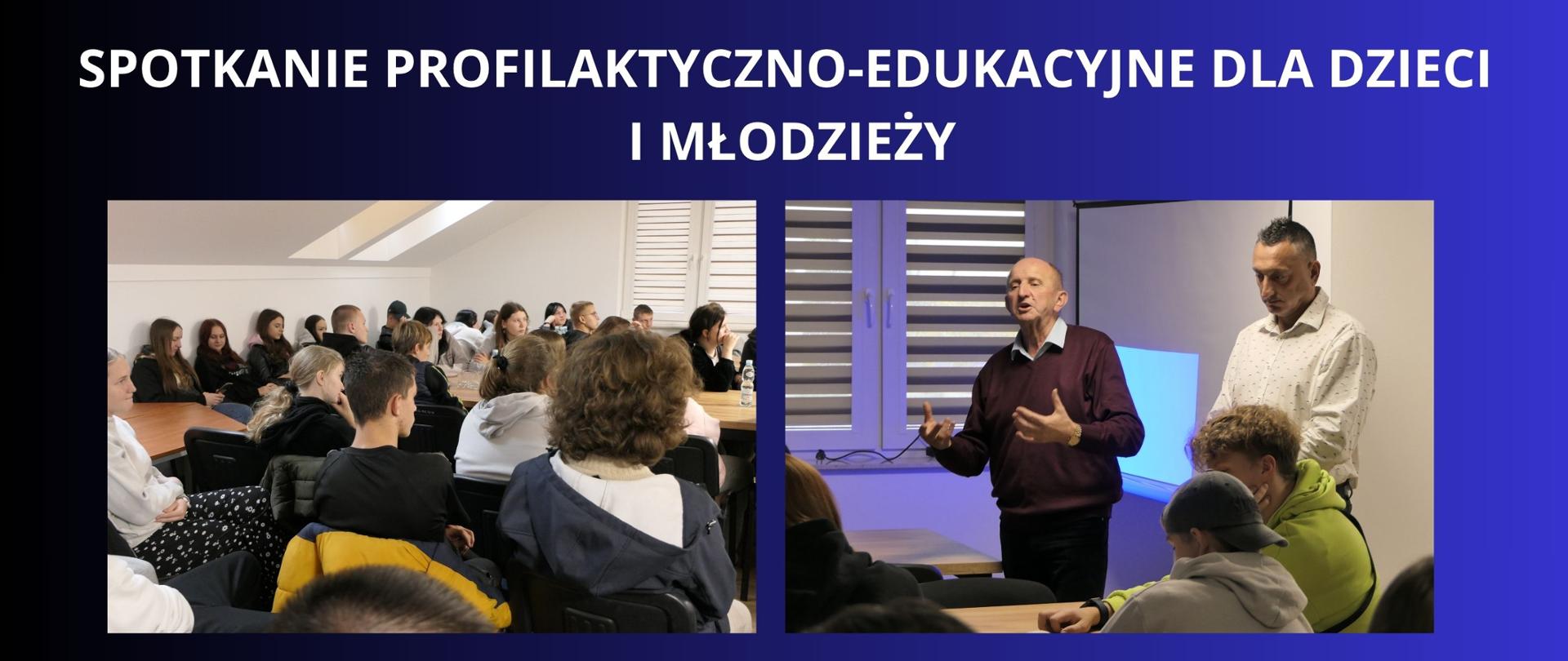 biały napis na granatowym tle " spotkanie profilaktyczno -EDUKACYJNE DLA DZIECI I MŁODZIEŻY" DWA ZDJĘCIA ZE SPOTKANIA , PRZEDSTAWIAJĄCE SIEDZĄCĄ MŁODZIEŻ NA SPOTKANIU ORAZ PROWADZĄCYCH ZAJĘCIA 