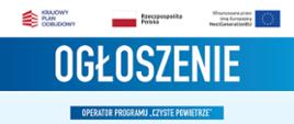 Grafika przedstawia na jasnym tle logo Krajowego Plamy Odbudowy, Flagę Rzeczypospolitej Polskiej oraz Unii Europejskiej. Pod spodem na niebieskim tle widnieje biały napis Ogłoszenie, Operator Programu Czyste Powietrze