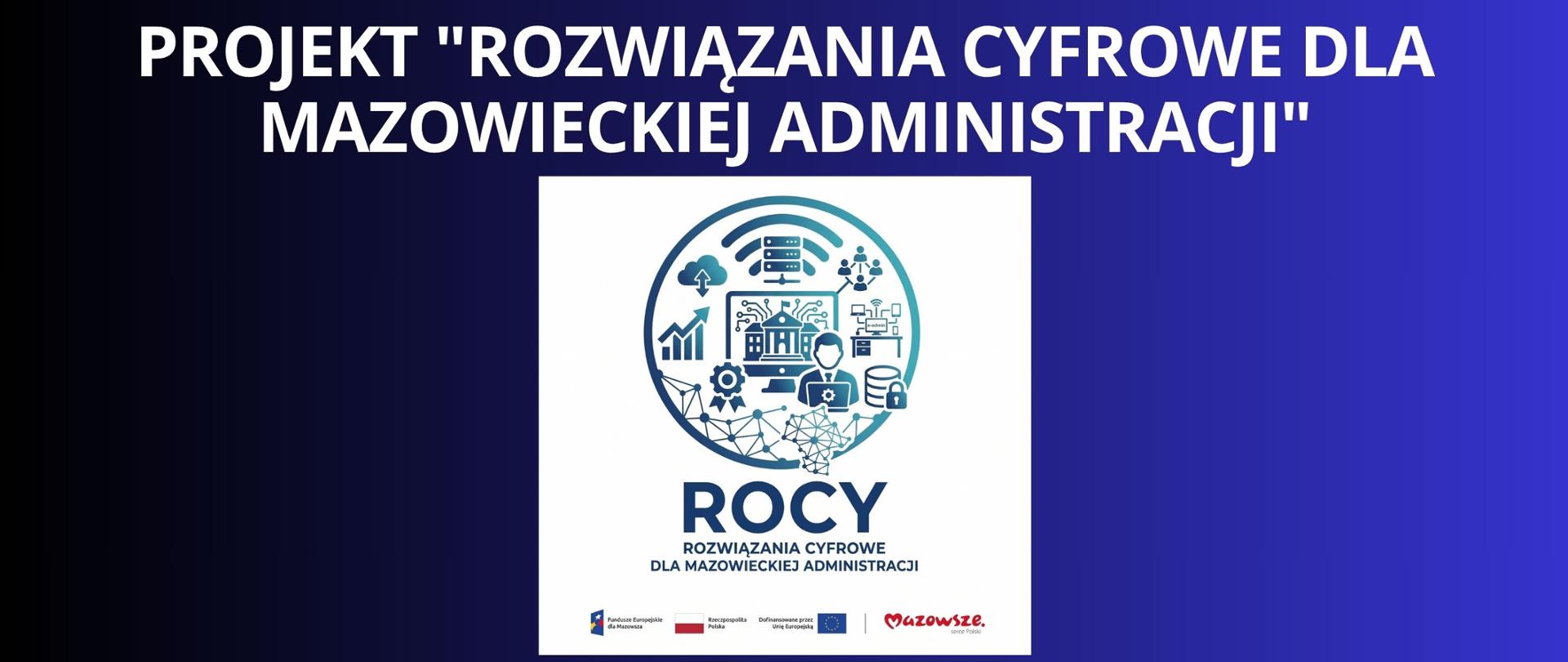 Granatowe tło z białym napisem "Projekt "Rozwiązania cyfrowe dla mazowieckiej administracji"". Pod napisem plakat z napisem ROCY - Rozwiązania Cyfrowe dla Mazowieckiej Administracji. Pod napisem logotypy z dofinansowania. 