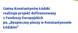 Zdjęcie przedstawia tekst "Gmina Konstantynów Łódzki realizuje projekt dofinansowany z Funduszy Europejskich pn. "Bezpieczny pieszy w Konstantynowie Łódzkim"