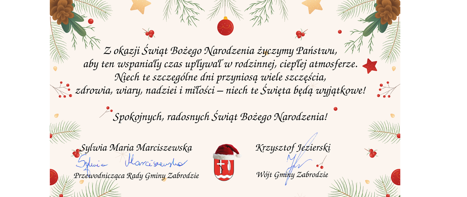 Z okazji Świąt Bożego Narodzenia życzymy Państwu aby ten wspaniały czas upłynął w rodzinnej, ciepłej atmosferze. Niech te szczególne dni przyniosą wiele szczęścia, zdrowia, wiary i nadziei i miłości - niech te Święta będą wyjątkowe!
Spokojnych, radnosnych Świąt Bożego Narodzenia!
Sylwia Maria Marciszewska Przewodczniąca Rady Gminy Zabrodzie, Wójt Gminy Zabrodzie Krzysztof Jezierski