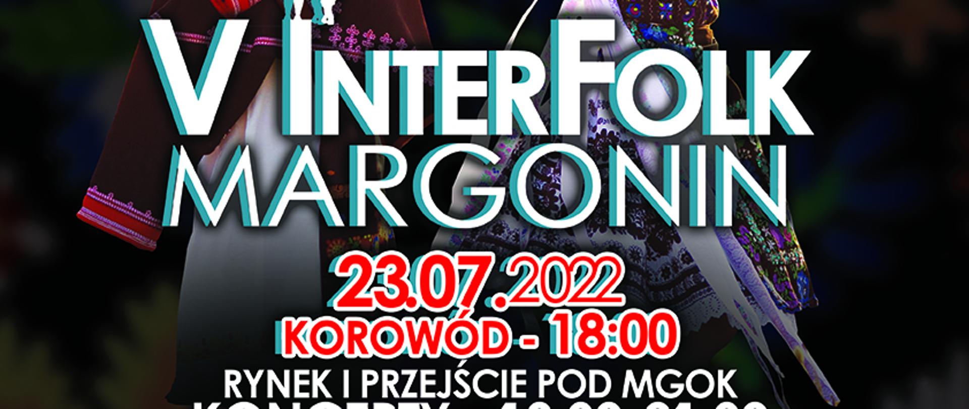 w tle 2 postacie w strojach ludowych, na pierwszym planie tekst: V InterFolk Margonin 23.07.2022 Korodów - 18:00, Rynek i przejście pod MGOK, koncerty - 18:30-21:30, 24.07.2022 koncerty - 17:00-22:00, Margonin, plac przy MGOK. Zdjęcia osób w strojach ludowych w 4 okręgach z białą obwódką, od lewej napisy: Doina Casimcei Rumunia, KUD Zavicaj Serbia, Vehbi Dincerler Fen Lisei Turcja, Junist' Ukraina.