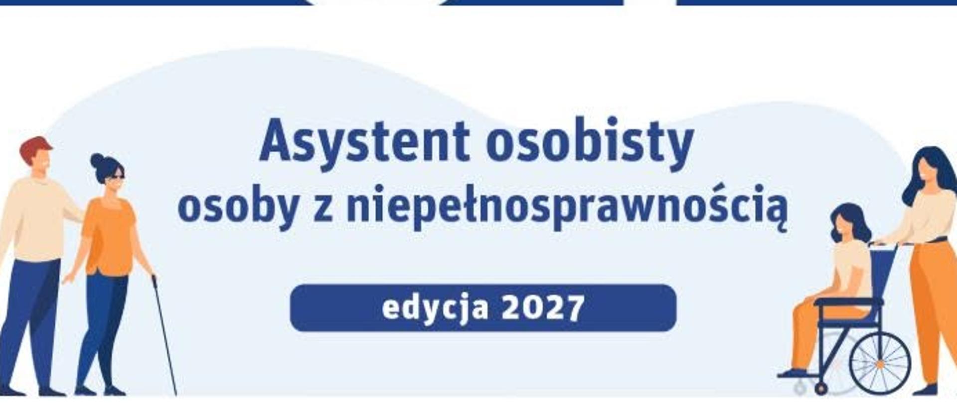 Na górze zdjęcia przedstawiona jest na niebieskim tle grafika przedstawiająca osobę niepełnosprawną, której pomaga inna osoba. U dołu zdjęcia widzimy napis: asystent osobisty osoby z niepełnosprawnością - edycja 2027. Po bokach napisu, widoczne są grafiki przedstawiające niesienie pomoc niepełnosprawnym.