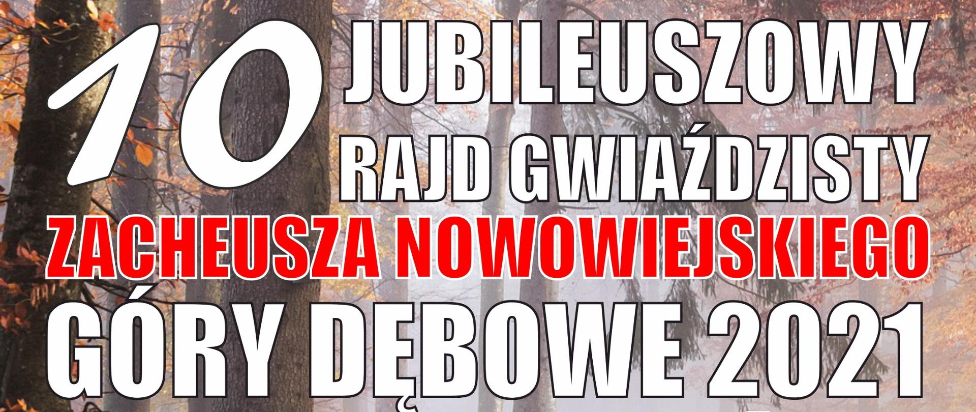 Grafika promująca dziesiąty Jubileuszowy Rajd Gwiaździsty Zacheusza Nowowiejskiego w Górach Dębowych. Treść: "dziesiąty Jubileuszowy Rajd Gwiaździsty Zacheusza Nowowiejskiego w Górach Dębowych 2021 25 września. 10:00 - rejestracja uczestników Rajdu, 11:30 - uroczystości pod pomnikiem Zacheusza Nowowiejskiego, złożenie kwiatów i zniczy, rajd i wyścig na trasie "Góry Dębowe", rozlosowanie nagród, piknik integracyjny, 17:00 - zakończenie. Dodatkowe atrakcje: Puchar Starosty Przasnyskiego dla najliczniejszej rodziny biorącej udział w rajdzie rowerowym, konkurs wiedzy o życiu Zacheusza Nowowiejskiego o nagrodę ufundowaną przez Rodzinę Patrona. Szczegóły w regulaminie na stronie www.mazowszeturystyka.net.pl. U dołu plakatu wyszczególniono kolejno organizatorów za pomocą herbów oraz logotypów: Starostwo Powiatowe w Przasnyszu, Starostwo Powiatowe w Nidzicy, Lasy Państwowe, Lokalna Organizacja Turystyczna, Miasto i Gmina Chorzele, Związek Harcerstwa Polskiego.