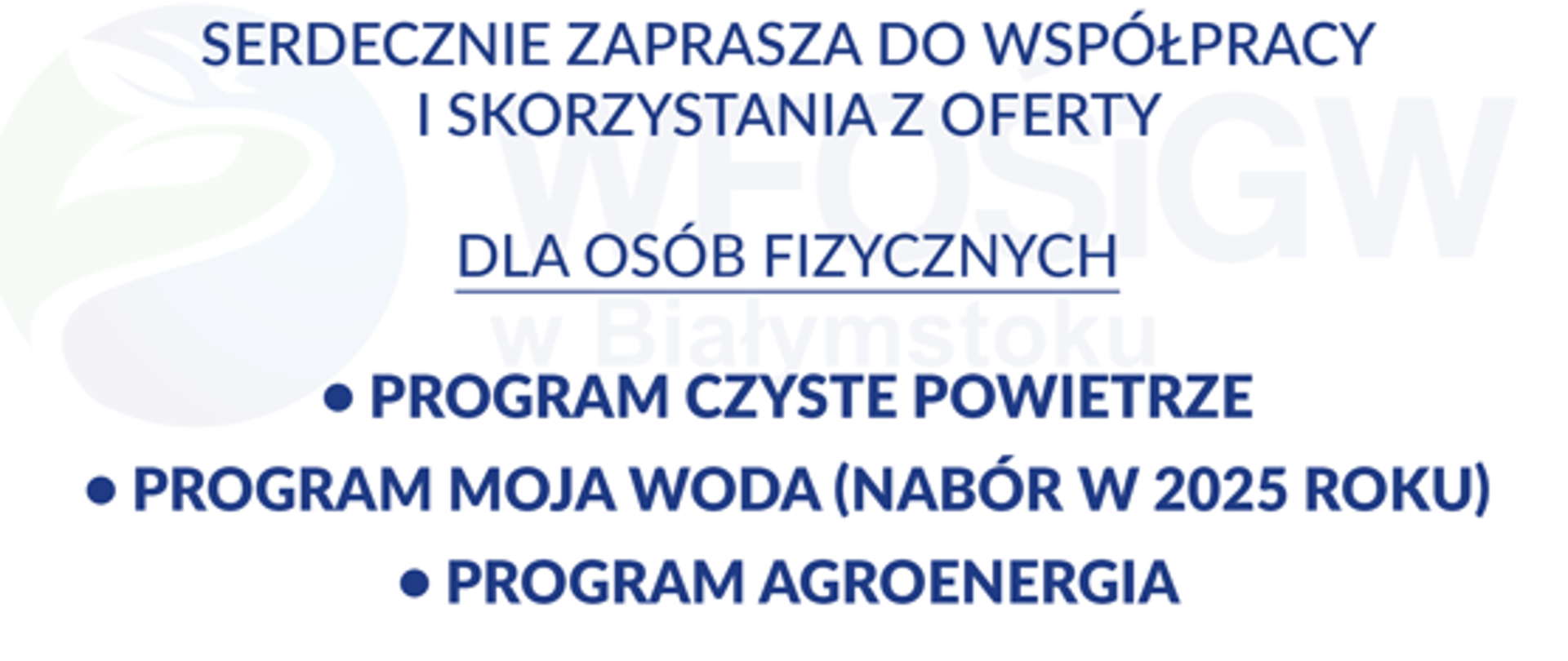 Wojewódzki Fundusz Ochrony Środowiska i Gospodarki Wodnej w Białymstoku serdecznie zaprasza do współpracy i skorzystanie z oferty dla osób fizycznych - programy czyste powietrze moja woda i agroenergia