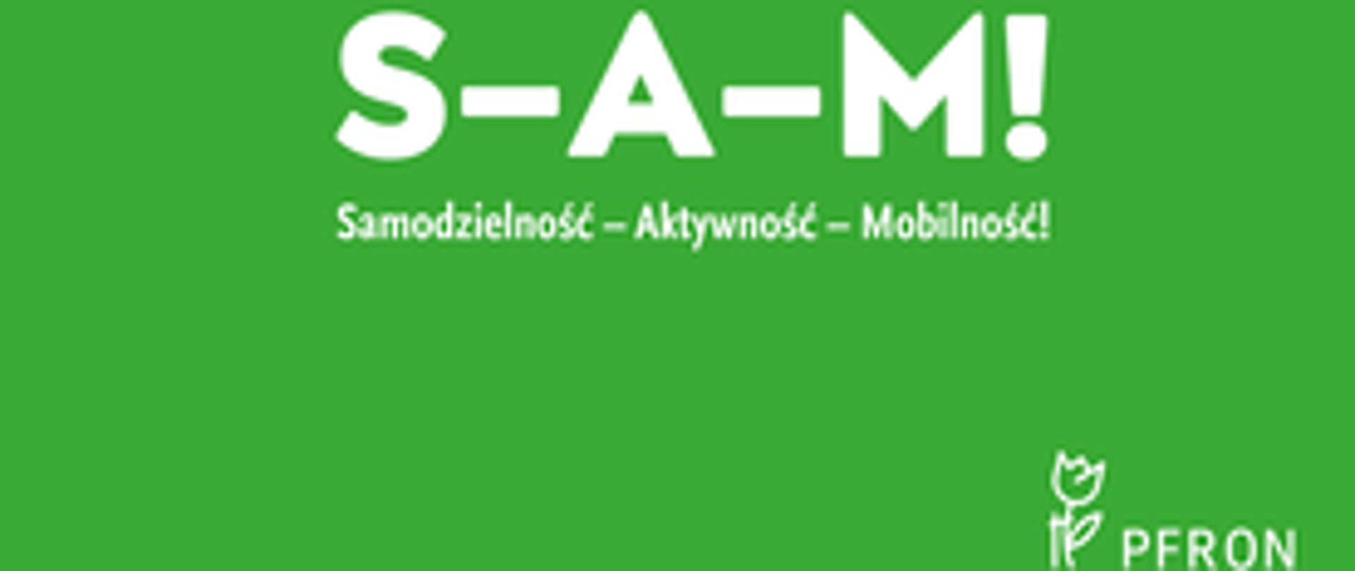 Na zielonym tle napis S-A-M! Samodzielność-Aktywność-Mobilność!, w prawym dolnym rogu biały kontur tulipana jako logo PFRON