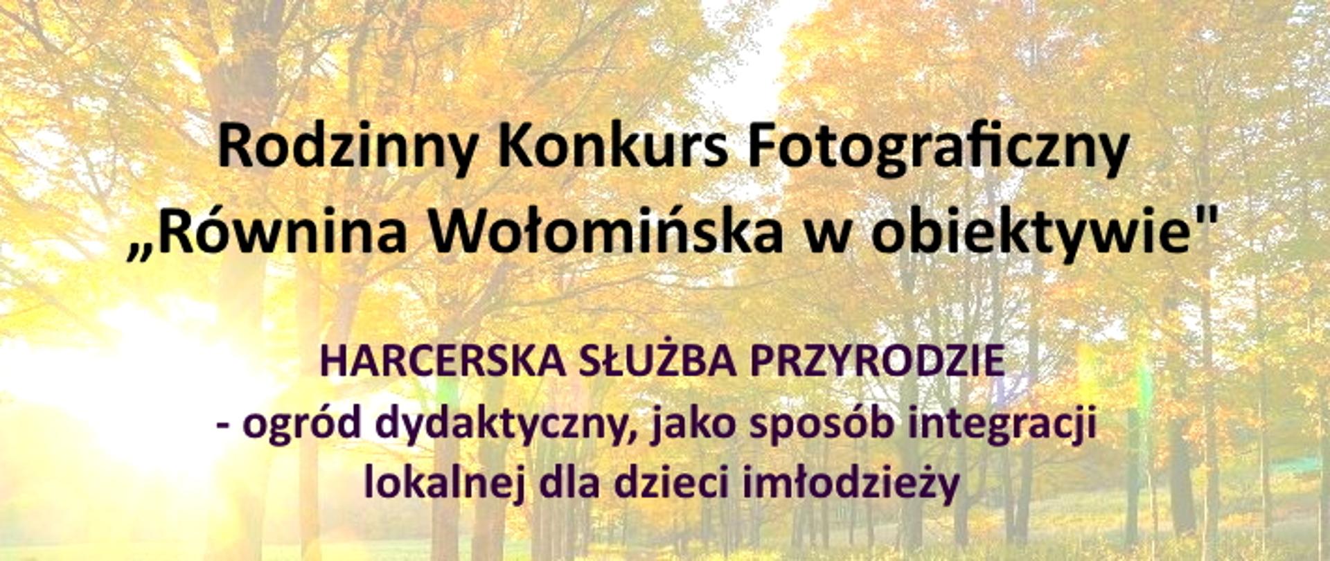 Rodzinny Konkurs Fotograficzny "Równina Wołomińska w Obiektywie" Harcerska służba przyrodzie - ogród dydaktyczny jako sposób integracji lokalnej dla dzieci i młodzieży