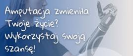 grafika przedstawia napis Amputacja zmieniła Twoje życie? wykorzystaj swoją szansą!