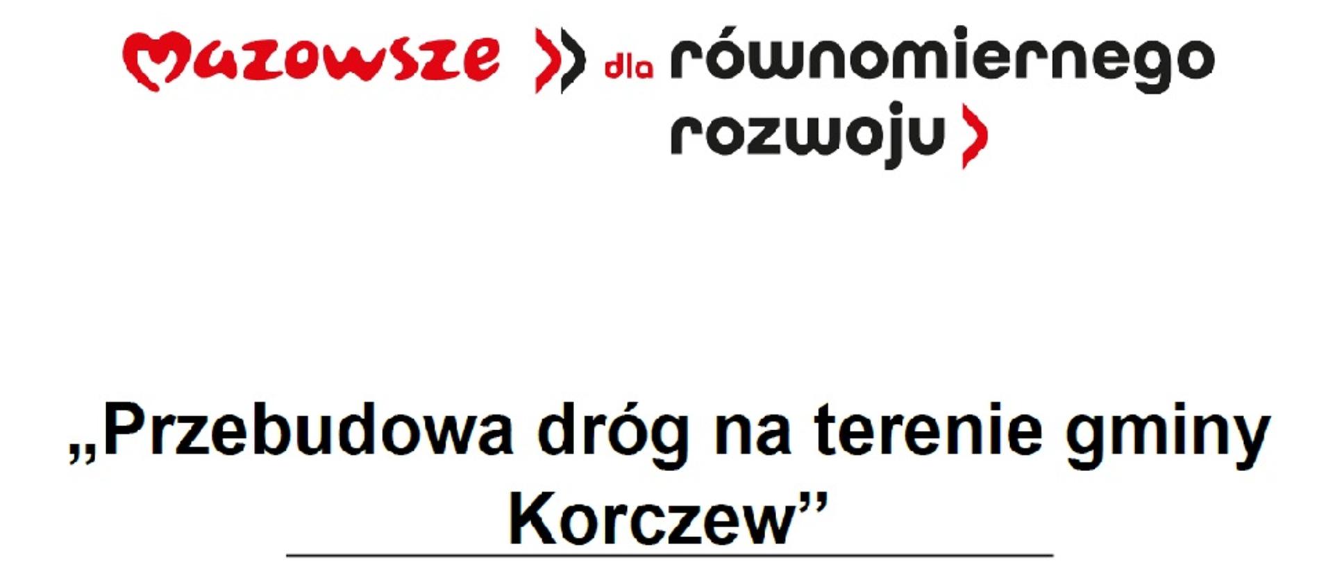 napis: Mazowsze dla równomiernego rozwoju "Przebudowa dróg na terenie gminy Korczew" zadanie współfinansowane ze środków Samorządu Województwa Mazowieckiego. loga samorządu województwa