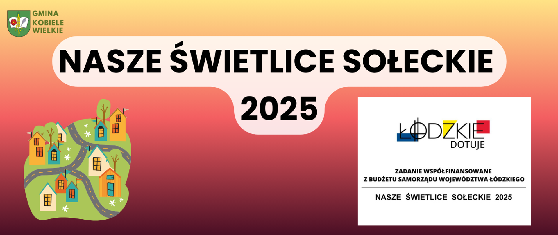 baner Generyczny do publikacji dot. projektu Nasze świetlice Sołeckie w 2025 roku. Po lewej stronie widnieje kolorowa ilustracja wioski z domkami, drzewami i drogami. W lewym górnym rogu znajduje się herb i nazwa gminy. Na środku duży napis: „NASZE ŚWIETLICE SOŁECKIE 2025”. Po prawej stronie logo programu „Łódzkie dotuje” i informacja: „Zadanie współfinansowane z budżetu Samorządu Województwa Łódzkiego”.