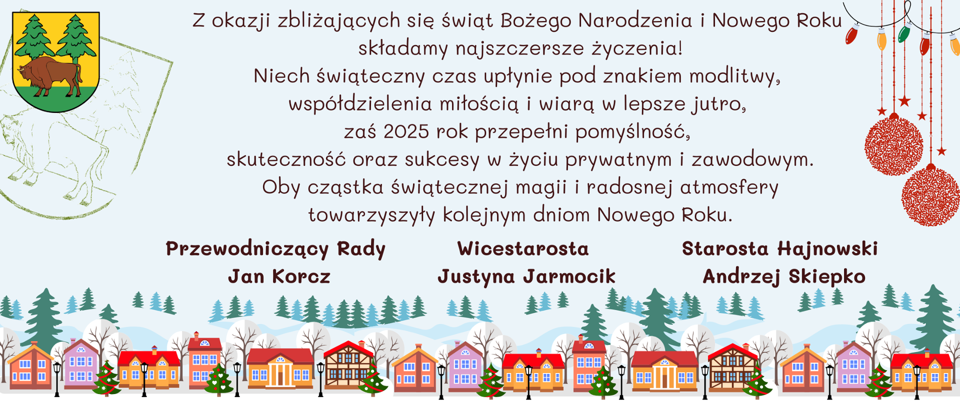 Z okazji zbliżających się świąt Bożego Narodzenia i Nowego Roku
składamy najszczersze życzenia!
Niech świąteczny czas upłynie pod znakiem modlitwy,
współdzielenia miłością i wiarą w lepsze jutro,
zaś 2025 rok
przepełni pomyślność, skuteczność
oraz sukcesy w życiu prywatnym i zawodowym.
Oby cząstka świątecznej magii i radosnej atmosfery
towarzyszyły kolejnym dniom Nowego Roku.
