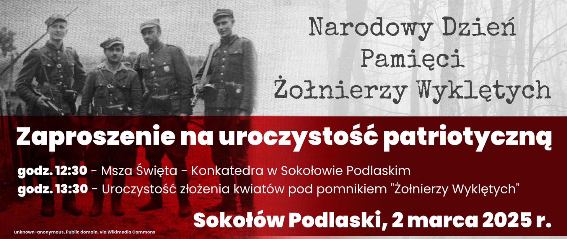 Baner informacyjny przypominający biało - czerwoną flagę Polski. Na te barw widzimy dawne zdjęcie "Żołnierzy Wyklętych. Po prawej stronie napis czcionką maszynową: Narodowy Dzień Pamięci Żołnierzy wyklętych. Poniżej na czerwonym tle białe napisy: Zaproszenie na uroczystość patriotyczną. Godz. 12:30 - Msza Święta - Konkatedra w Sokołowie Podlaskim; godz. 13:30 - uroczystość złożenia kwiatów pod pomnikiem "Żołnierzy Wyklętych. Sokołów Podlaski, 2 marca 2025
