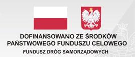 Flaga i godło Polski, napis: "dofinansowaniu ze Środków Państwowego Funduszu Celowego, Fundusz Dróg Samorządowych"