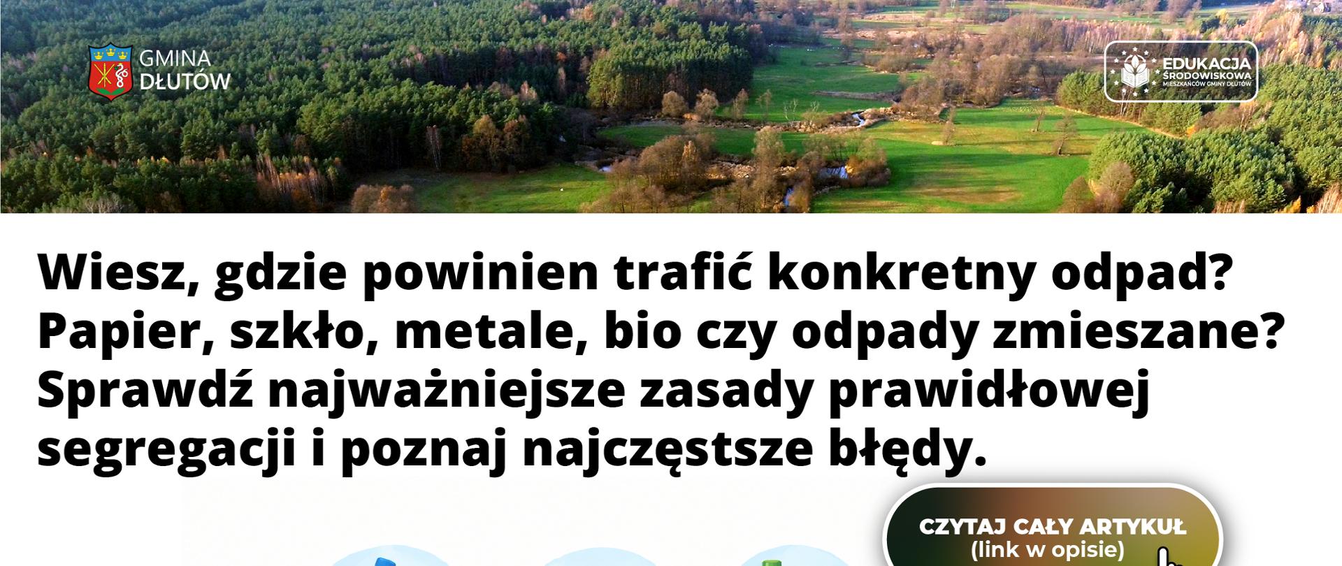 Grafika edukacyjna z nagłówkiem: „Wiesz, gdzie powinien trafić konkretny odpad? Papier, szkło, metale, bio czy odpady zmieszane? Sprawdź najważniejsze zasady prawidłowej segregacji i poznaj najczęstsze błędy.” Na górze umieszczono zdjęcie panoramiczne lasu oraz logo Gminy Dłutów i projektu „Edukacja środowiskowa mieszkańców gminy Dłutów”. W centrum grafik przedstawiono cztery pojemniki na odpady (żółty, niebieski, zielony, brązowy), do których strzałkami przypisano odpowiednie grupy odpadów: plastikowe butelki i kubki, papier i kartony, szklana butelka i słoik oraz bioodpady (obierki i owoce). Po prawej stronie widnieje przycisk „CZYTAJ CAŁY ARTYKUŁ (link w opisie)”. Na dole umieszczono oficjalny pasek logotypów Funduszy Europejskich, Rzeczypospolitej Polskiej, Unii Europejskiej oraz Województwa Łódzkiego.
