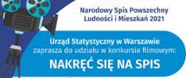 Na górze grafiki jest napis: Narodowy Spis Powszechny Ludności i Mieszkań 2021. Po lewej stronie jest grafika przedstawiająca kamerę filmową na statywie. Poniżej napis: Urząd Statystyczny w Warszawie zaprasza do udziału w konkursie filmowym NAKRĘĆ SIĘ NA SPIS. Poniżej, na tle taśmy filmowej jest napis: To proste i łatwe! Weź telefon, tablet lub kamerę, Nakręć 2-minutowy film promujący udział w spisie powszechnym, zgłoś film na https://warszawa.stat.gov.pl. Dalej jest wyróżniony komunikat: Na filmy czekamy do 31 lipca, z dopiskiem: Na Ciebie czekają atrakcyjne nagrody i emisja zwycięskiego filmu w TVP3 Warszawa.
Na dole grafiki są cztery małe koła ze znakami dodawania, odejmowania, mnożenia i dzielenia, obok nich napis: Liczymy się dla Polski! W prawym dolnym rogu jest logotyp spisu: dwa nachodzące na siebie pionowo koła, GUS, pionowa kreska, Narodowy Spis Powszechny Ludności i Mieszkań 2021.
