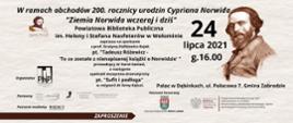 W ramach obchodów 200. rocznicy urodzin Cypriana Norwida "Ziemia Norwida wczoraj i dziś" Powiatowa Biblioteka Publiczna im. Heleny i Stefana Nasfeterów w Wołominie zaprasza na spotkanie z prof. Grażyną Halkiewicz-Sojak
pt. "Tadeusz Różewicz -'To co zostało z nienapisanej książki o Norwidzie' " prowadzący dr Karol Samsel,
a następnie spektakl muzyczno-dramatyczny pt.
"Sufit i podłoga" w reżyserii dr Anny Kękuś. Pałac w Dębinkach, ul. Pałacowa 7, Gmina Zabrodzie 24 lipca 2021 g.16:00