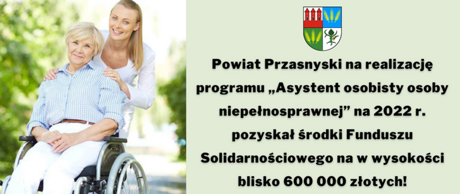 Grafika zawiera informację o pozyskaniu przez Powiat Przasnyski blisko sześciuset tysięcy złotych na realizację programu "asystent osobisty osoby niepełnosprawnej" na rok 2022. Po lewej stronie zdjęcie starszej pani na wózku inwalidzkim oraz stojącej za nią asystentki.