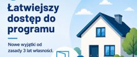 Łatwiejszy dostęp do programu. Nowe wyjątki od zasady 3 lat własności. Obrazek domu.