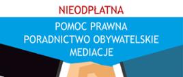 Grafika przedstawia narysowane dwie ręce z uściśniętymi dłoniami; ręka z prawej strony jest w czarnym rękawie z wystającym fragmentem białej koszuli; ręka z lewej strony jest w niebieskim rękawie z wystającym fragmentem białej koszuli; nad rękami jest tekst: nieopłatna pomoc prawna, poradnictwo obywatelskie, mediacje