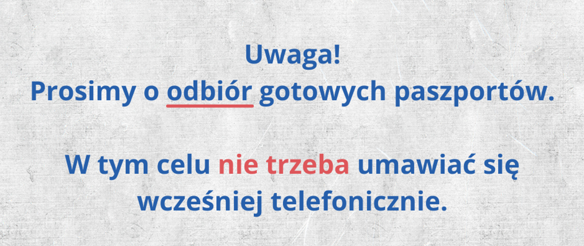 Uwaga! Prosimy o odbiór gotowych paszportów. W tym celu nie trzeba umawiać się wcześniej telefonicznie.