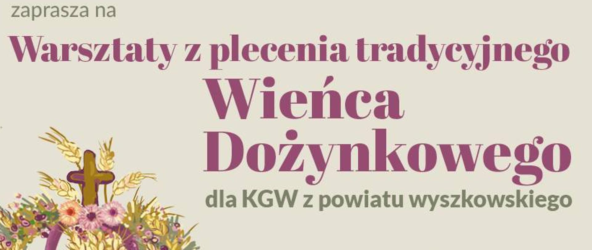 Plakat warsztatów organizowanych przez Narodowy Instytut Kultury i Dziedzictwa Wsi. Tytuł: „Warsztaty z plecenia tradycyjnego Wieńca Dożynkowego dla KGW z powiatu wyszkowskiego". Terminy: 15 maja 2026 godz. 17:00–20:00, 16 maja 2026 godz. 9:00–13:00, 22 maja 2026 godz. 17:00–20:00, 23 maja 2026 godz. 9:00–13:00. Program obejmuje prelekcję na temat dziedzictwa kulturowego oraz warsztaty rękodzielnicze prowadzone przez twórców ludowych. Miejsce: Gminne Centrum Kultury i Czytelnictwa w Zabrodziu, ul. Reymonta 2, 07-230 Zabrodzie. Zapisy: Sylwia Szymańska, tel. 516130365, Stowarzyszenie Przyjaciół Folkloru „Galopka". W tle ilustracja tradycyjnego wieńca dożynkowego ze zbóż, kwiatów i wstążek, zwieńczonego krzyżem.