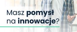 Grafika przedstawia plakat Podkarpackiego Centrum Innowacji z napisem: Masz pomysł na innowacje? 