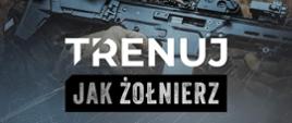 Plakat Ministerstwa Obrony Narodowej z napisem Trenuj jak żołnierz, zawiera informacje dotyczące szkolenia. W tle żołnierz Wojska Polskiego w karabinem w rękach 