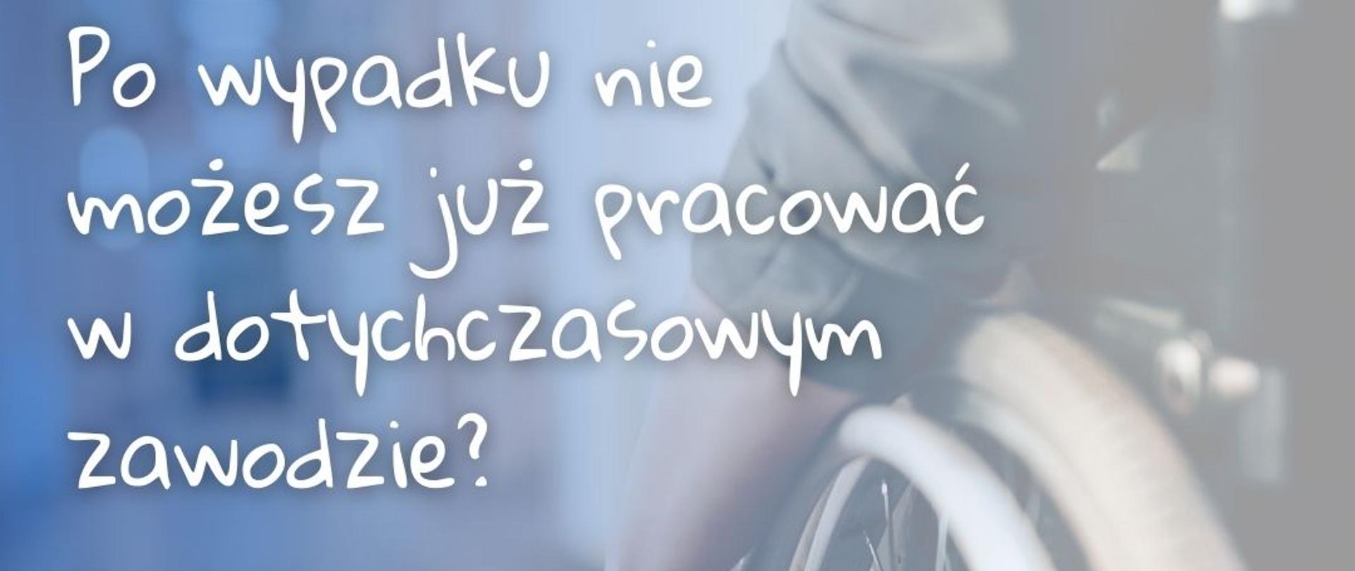 Plakat promujący projekt: na niebieskim tle z grafiką wózka inwalidzkiego napisy: Powrót do pracy - powrót do zdrowia. Po wypadku nie możesz pracować w dotychczasowym zawodzie? Infolinia: (22) 50 55 600.