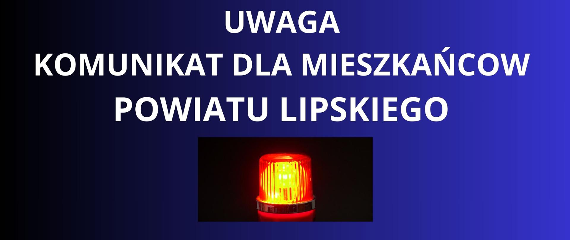 BIAŁY NAPIS NA GRANATOWYM TLE" UWAGA KOMUNIKAT DLA MIESZKAŃCÓW POWIATU LIPSKIEGO" ZDJĘCIE ŚWIECĄCEJ SYRENY ALARMOWEJ 