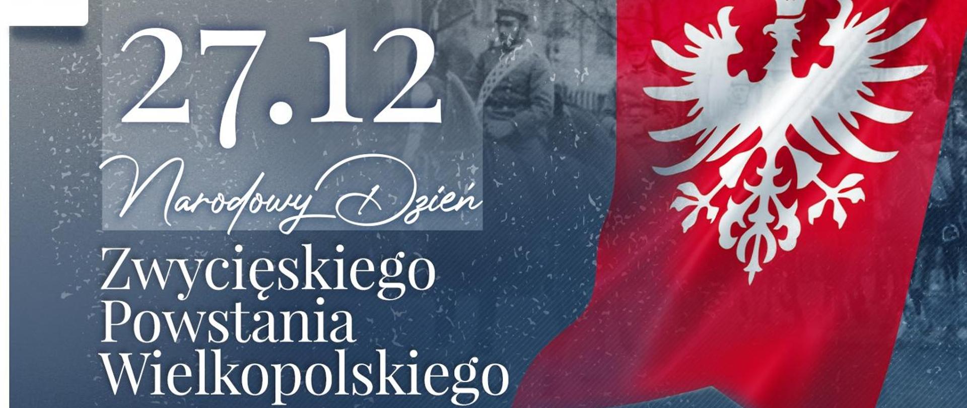 Napis 27.12 Narodowy Dzień Zwycięskiego Powstania Wielkopolskiego na szarym tle z prześwitem starej fotografii przedstawiającej ułanów na koniach. Z prawej strony grafiki znajduje się flaga Powstania Wielkopolskiego.