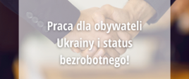 Informacja o zatrudnieniu obywateli Ukrainy i o statusie bezrobotnego 