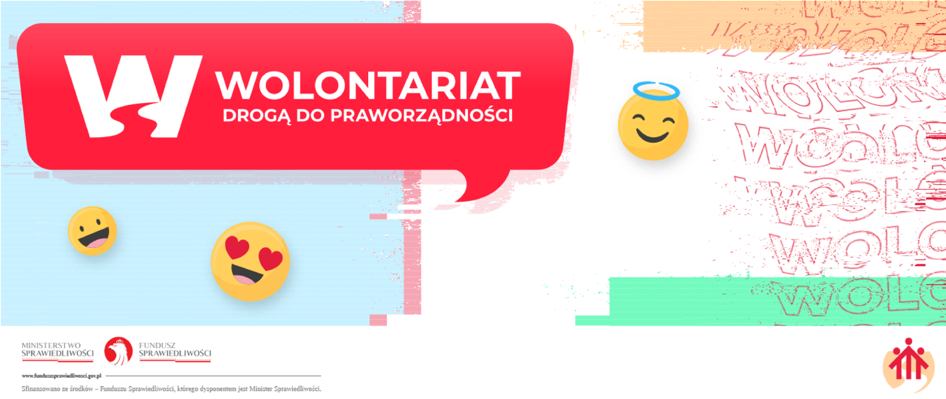Na górze na czerwonym tle duża litera W obok napis wolontariat drogą do praworządności, poniżej na kolorowym tle uśmiechnięte emotikony, pod spodem logo ministerstwa sprawiedliwości i funduszu sprawiedliwości, adres strony: www.funduszsprawiedliwosci.gov.pl, informacja: sfinansowano ze środków - Funduszu Sprawiedliwości, którego dysponentem jest Minister Sprawiedliwości