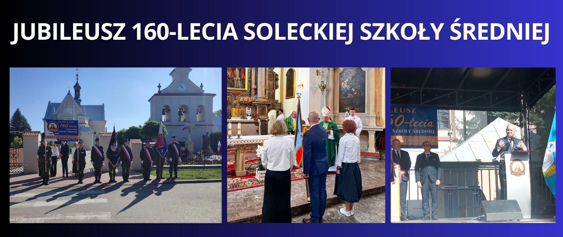 Granatowe tło z białym napisem "Jubileusz 160-lecia Soleckiej Szkoły Średniej". Pod napisem trzy zdjęcia z wydarzenia przedstawiające służby mundurowe na tle kościoła, władze święcące sztandar Szkoły Soleckiej oraz trzecie zdjęcie z przemowy Pana Starosty na scenie.