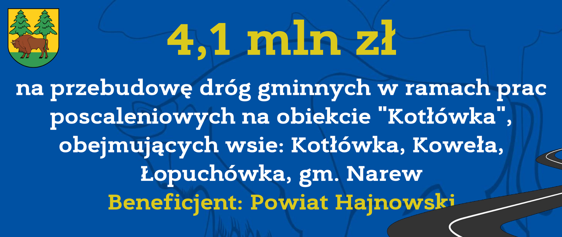 4,1 mln zł
na przebudowę dróg gminnych w ramach prac poscaleniowych na obiekcie "Kotłówka", obejmujących wsie: Kotłówka, Koweła, Łopuchówka, gm. Narew
Beneficjent: Powiat Hajnowski