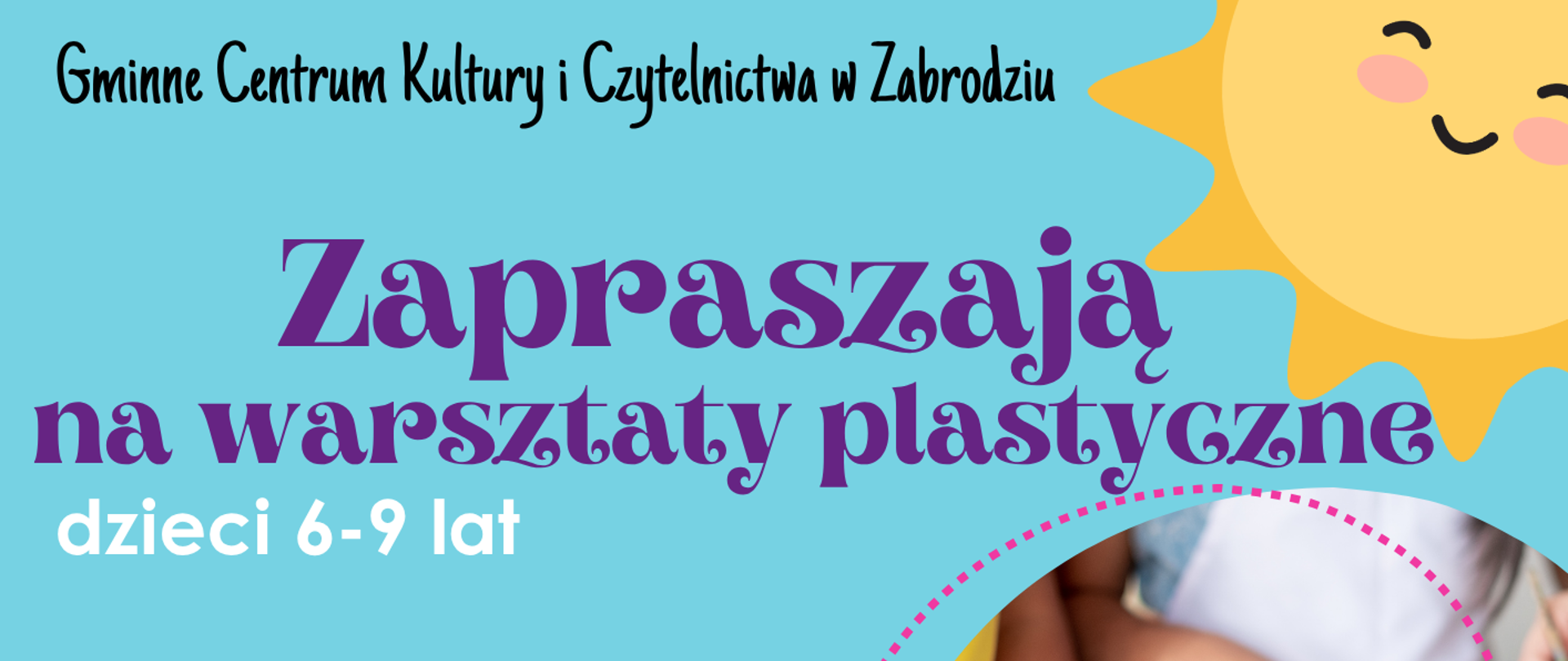 Muzeum Cypriana Norwida w Dębinkach oraz Gminne Centrum Kultury i Czytelnictwa w Zabrodziu serdecznie zapraszają dzieci w wieku 6–9 lat na pełne kreatywności trzy dni artystycznych przygód, które pozwolą wyrazić siebie i świetnie się bawić!
Termin: 6–8 sierpnia 2025 r.
W godzinach: 10:00–13:00
Miejsce: Gminne Centrum Kultury i Czytelnictwa, ul. Wł. St. Reymonta 2, Zabrodzie
Koszt: 50 zł / 3 dni
W programie: • zajęcia plastyczne • warsztaty tworzenia witraży różnymi technikami • zajęcia ruchowe • napoje i drobne przekąski dla uczestników
Regulamin oraz oświadczenia rodziców dostępne od 21.07.2025 r. na stronie: https://zabrodzie.naszabiblioteka.com/
𝐙𝐚𝐩𝐢𝐬𝐲: Biblioteka GCKiC, ul. Wł. St. Reymonta 2 Godziny zapisów: od poniedziałku do piątku, w godz. 8:00–16:00 tel. (29) 757-12-54 wew. 20