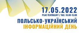 Plakat koloru białego. W lewym górnym rogu pofalowana flaga Ukrainy. Po prawej informacje o Polsko- Ukraińskim dniu informacyjnym, data 17.05.2022 Plac Teatralny 1, godzina 10.00-15.00.
