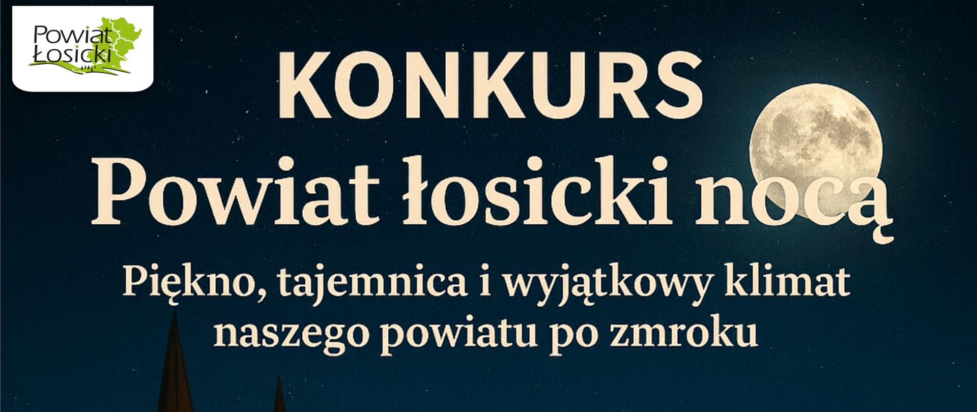 Plakat promujący konkurs pt. Powiat łosicki nocą, na ciemnym tle znajduje się zabytkowy kościół i dworek, pomiędzy płynie rzeka, niebo jest usłane gwiazdami oraz świeci okrągły księżyc. Zawarte są również informacje o tytule konkursu, terminie składania prac.