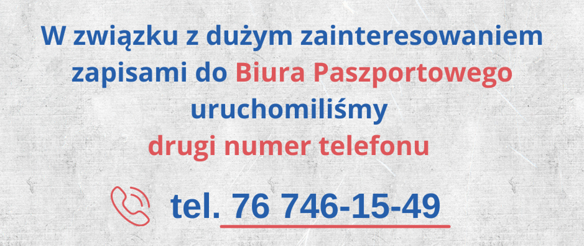 W związku z dużym zainteresowaniem zapisami do Biura Paszportowego uruchomiliśmy drugi numer telefonu: 76 746 15 49.