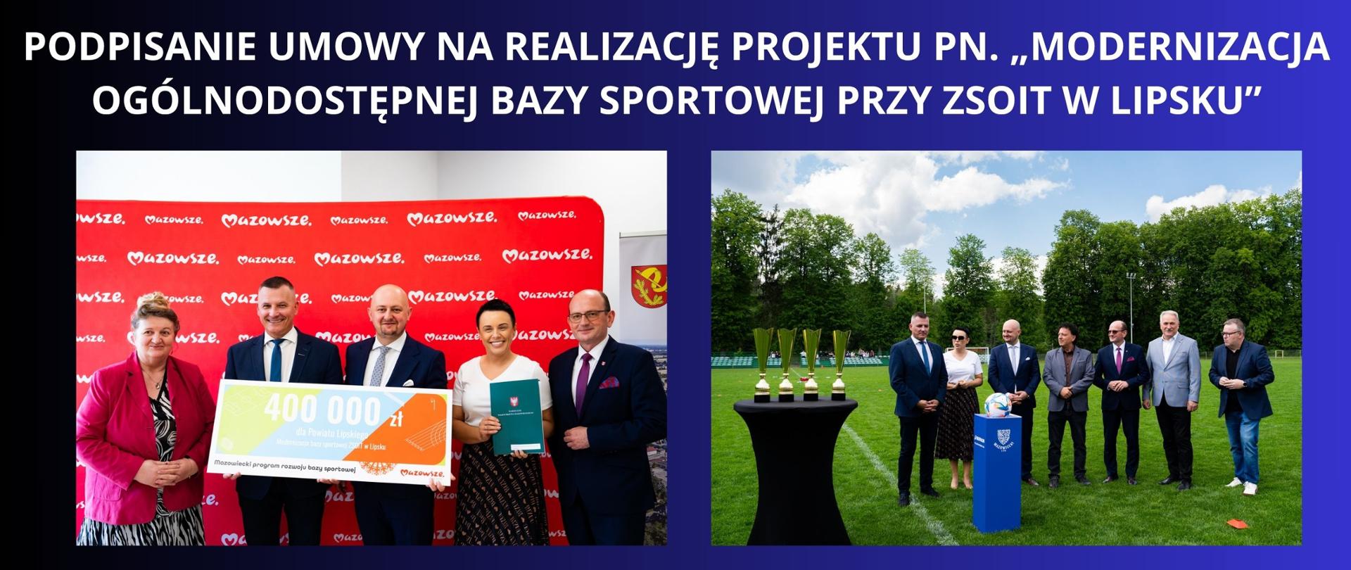 Granatowe tło z białym napisem " Podpisanie umowy na realizację projektu pn. „Modernizacja ogólnodostępnej bazy sportowej przy ZSOiT w Lipsku”. Pod napisem dwa zdjęcia z podpisania umowy ze Starostą, Wicestarostą i Skarbnik oraz z boiska w Jedlni-Letnisko z władzami. 