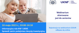 dwoje ludzi patrzących w tablet. napis: 18 maja 2023 r. 10-14:10 Informacyjna rola KNF i UKNF. Sprawdź zanim podejmiesz decyzję inwestycyjną. Webinarium skierowane jest do seniorów. Rejestracja na webinarium odbywa się online.