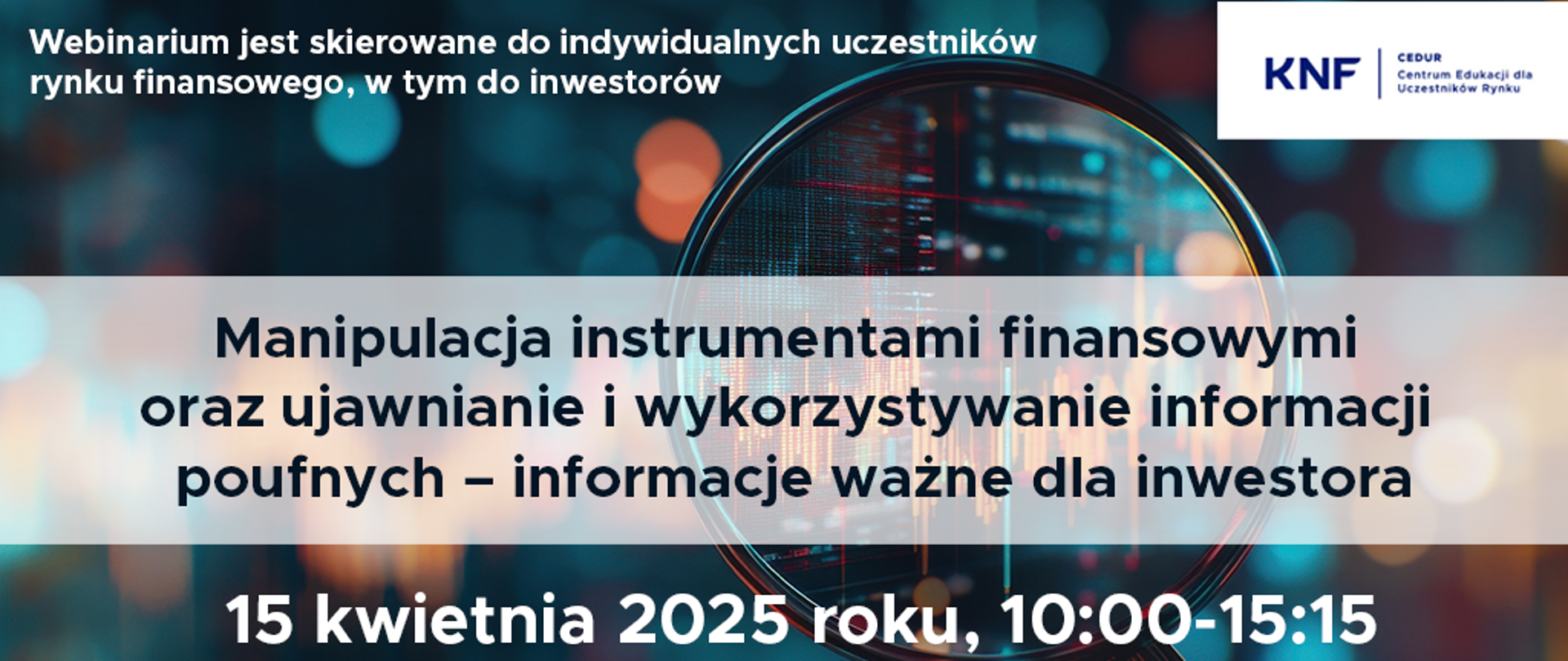 Urząd KNF - zaproszenie na webinarium CEDUR "Manipulacja instrumentami finansowymi oraz ujawnianie i wykorzystywanie informacji poufnych – informacje ważne dla inwestora", 15 kwietnia 2025 roku